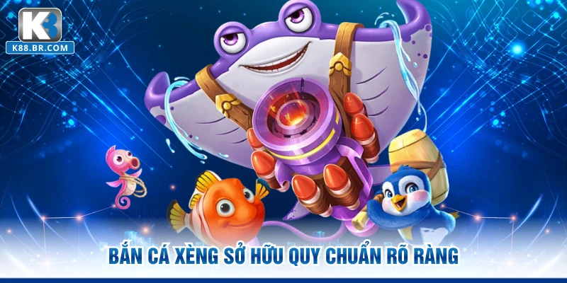 Bắn cá xèng sở hữu quy chuẩn rõ ràng