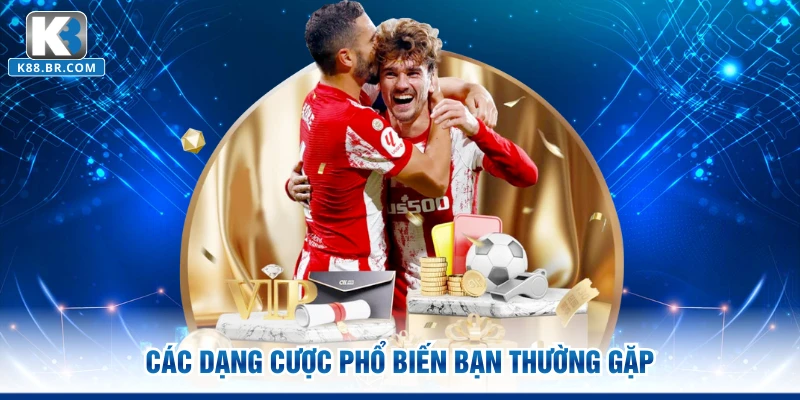 Các dạng cược phổ biến bạn thường gặp