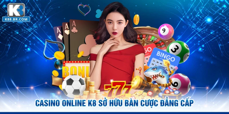 Casino online K8 sở hữu bàn cược đẳng cấp