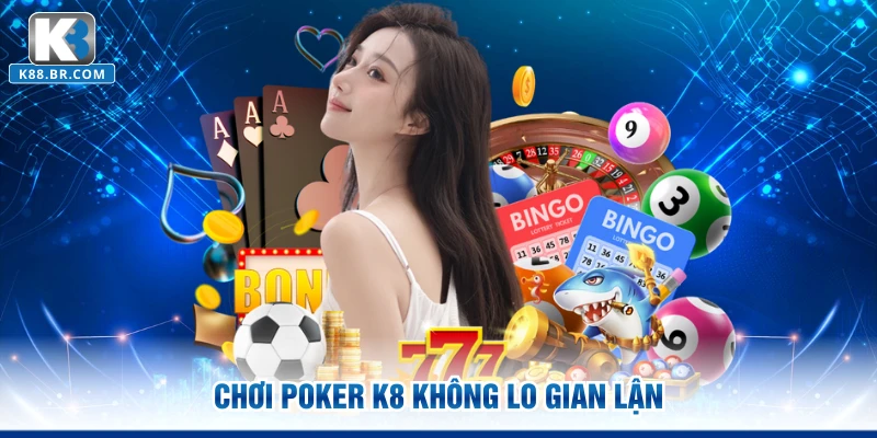 Chơi Poker K8 không lo gian lận