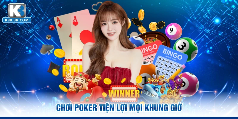 Chơi Poker tiện lợi mọi khung giờ