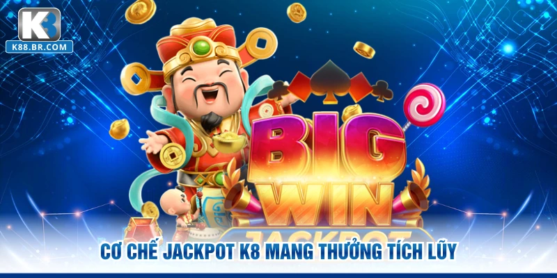 Cơ chế Jackpot K8 mang thưởng tích lũy