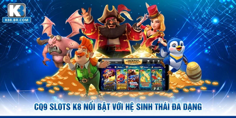 CQ9 Slots K8 nổi bật với hệ sinh thái đa dạng