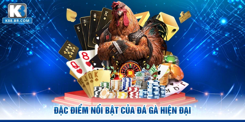 Đặc điểm nổi bật của đá gà hiện đại