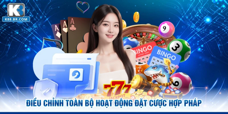 Điều chỉnh toàn bộ hoạt động đặt cược hợp pháp