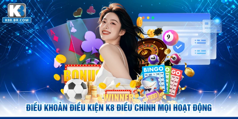 Điều khoản điều kiện K8 điều chỉnh mọi hoạt động