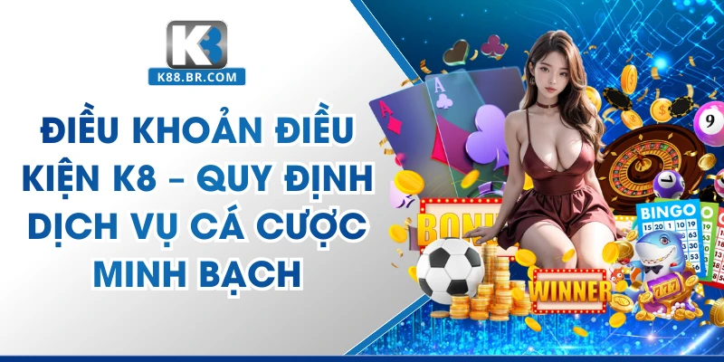 Điều Khoản Điều Kiện K8 – Quy Định Dịch Vụ Cá Cược Minh Bạch