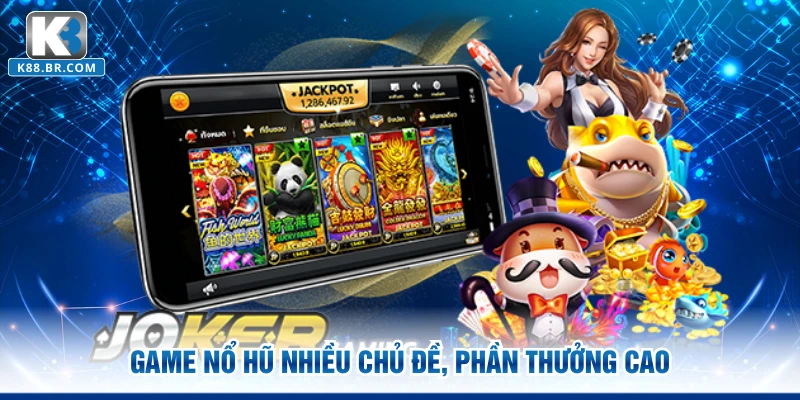 Game nổ hũ nhiều chủ đề, phần thưởng cao