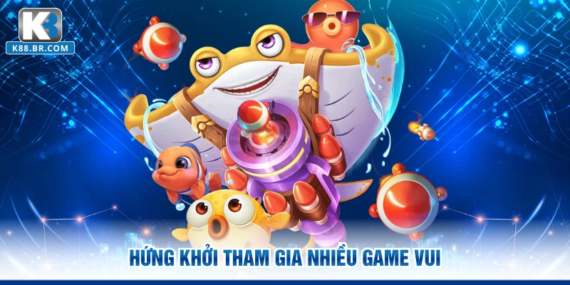 Hứng khởi tham gia nhiều game vui