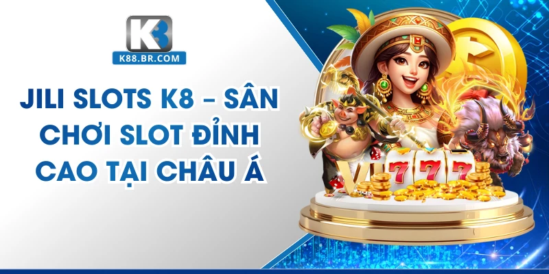 JILI Slots K8 – Sân Chơi Slot Đỉnh Cao Tại Châu Á