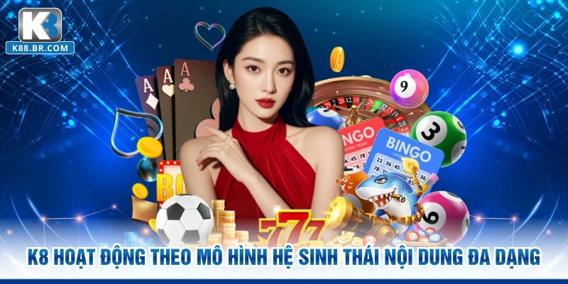 K8 hoạt động theo mô hình giải trí có nội dung đa dạng