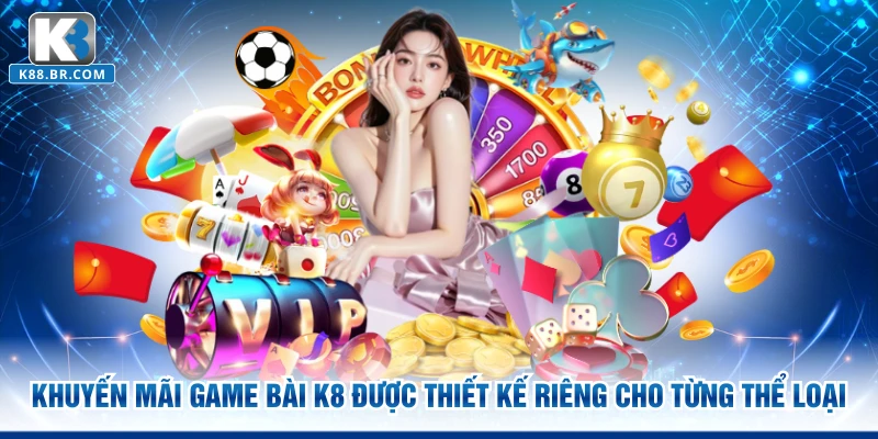 Khuyến mãi game bài K8 được thiết kế riêng cho từng thể loại