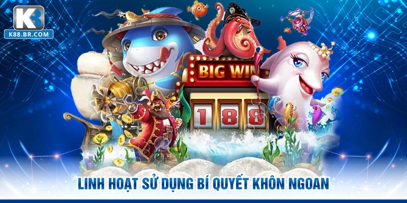 Linh hoạt sử dụng bí quyết khôn ngoan