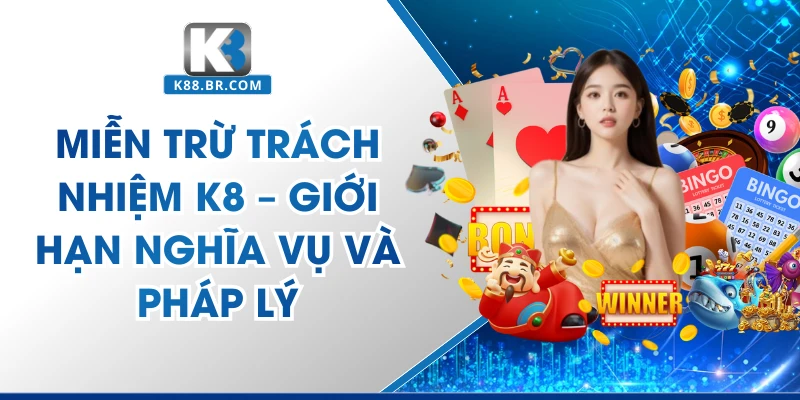 Miễn Trừ Trách Nhiệm K8 – Giới Hạn Nghĩa Vụ Và Pháp Lý