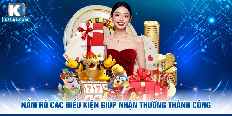 Nắm rõ các điều kiện giúp nhận thưởng thành công