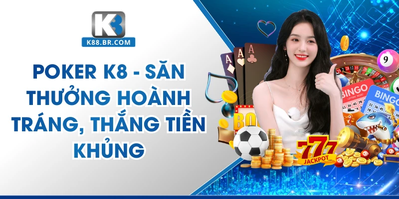 Poker K8 - Săn Thưởng Hoành Tráng, Thắng Tiền Khủng