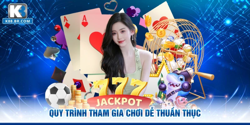Quy trình tham gia chơi dễ thuần thục