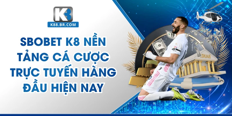 Sbobet K8 - Sảnh Cược Đẳng Cấp Quốc Tế Mới Nhất Châu Á