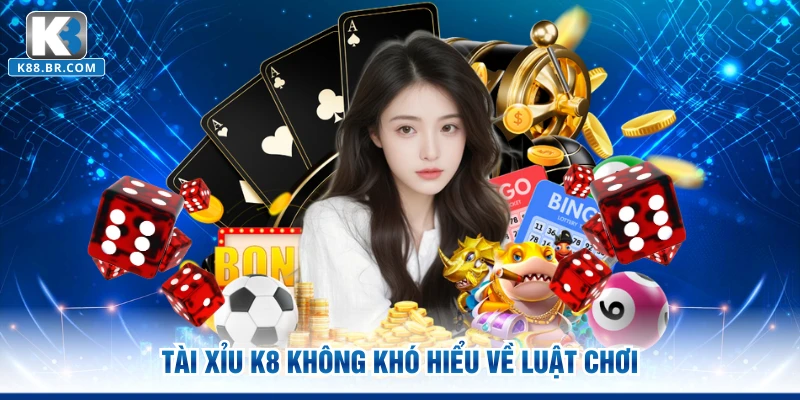 Tài xỉu K8 không khó hiểu về luật chơi