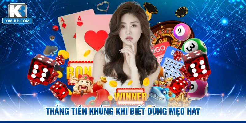 Thắng tiền khủng khi biết dùng mẹo hay