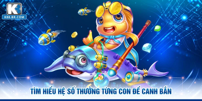 Tìm hiểu hệ số thưởng từng con để canh bắn