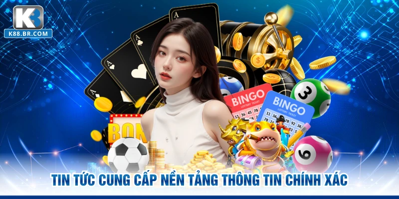 Tin tức cung cấp nền tảng thông tin chính xác