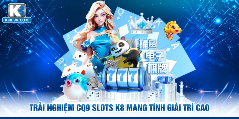 Trải nghiệm CQ9 Slots K8 mang tính giải trí cao