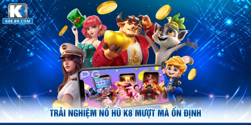 Trải nghiệm nổ hũ K8 mượt mà ổn định