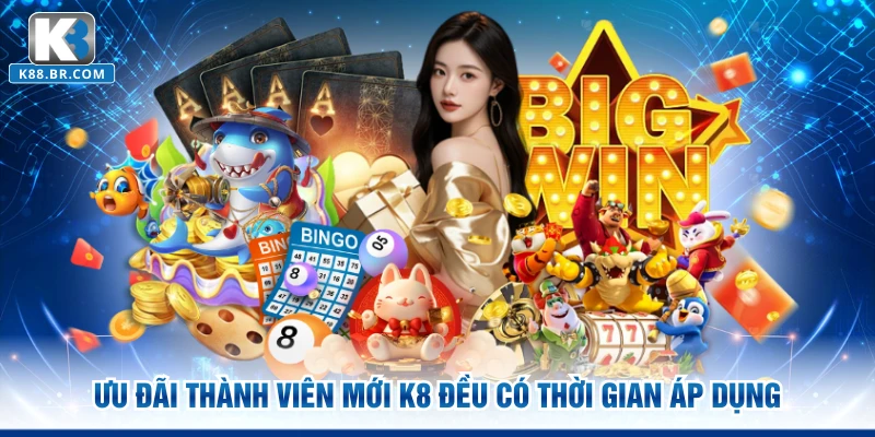 Ưu đãi thành viên mới K8 đều có thời gian áp dụng