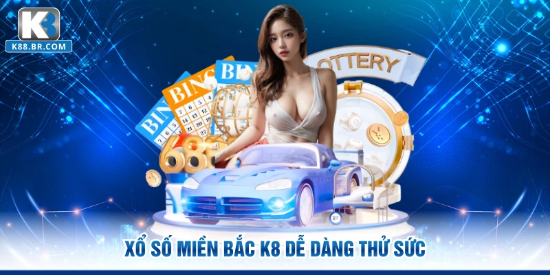 Xổ số miền Bắc K8 dễ dàng thử sức
