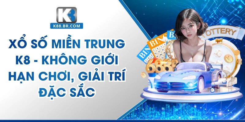 Xổ Số Miền Trung K8 - Cam Kết Trả Thưởng Cao Uy Tín 2026