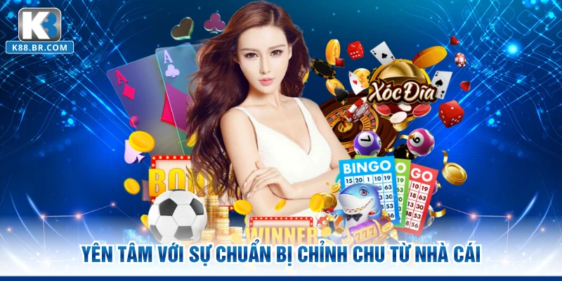 Yên tâm với sự chuẩn bị chỉnh chu từ nhà cái
