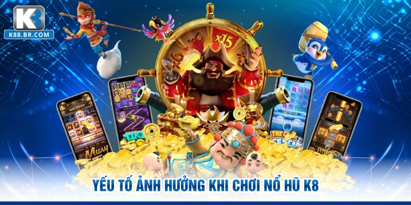 Yếu tố ảnh hưởng khi chơi nổ hũ K8